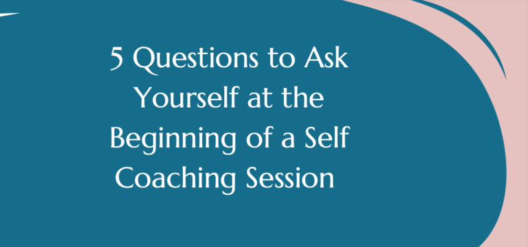 5 Questions To Ask Yourself At The Beginning Of A Self Coaching Session